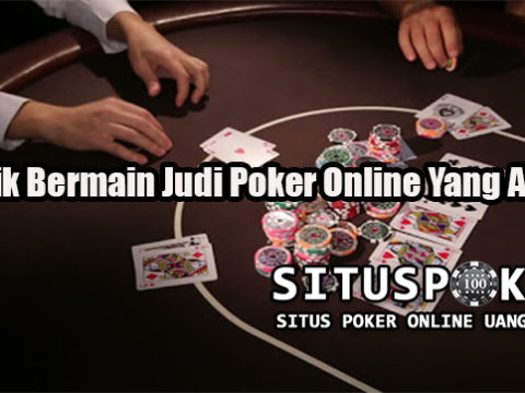 Taktik Bermain Judi Poker Online Yang Aman